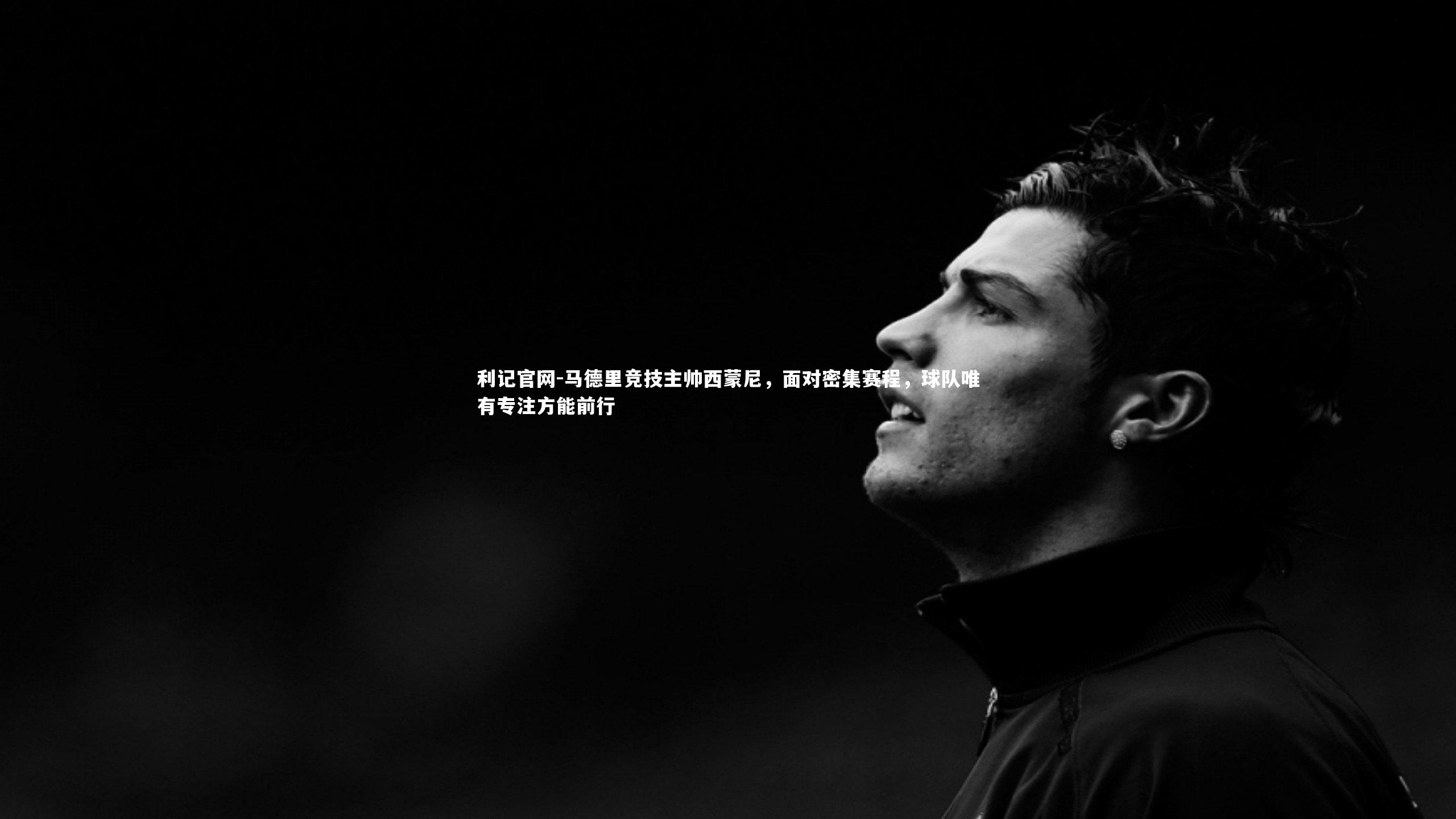 马德里竞技主帅西蒙尼,面对密集赛程,球队唯有专注方能前行
